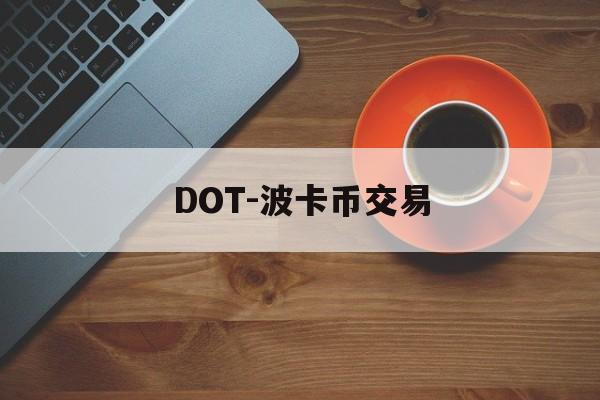 DOT-波卡币交易(dot波卡币能涨到500吗) DOT-波卡币交易(dot波卡币能涨到500吗)