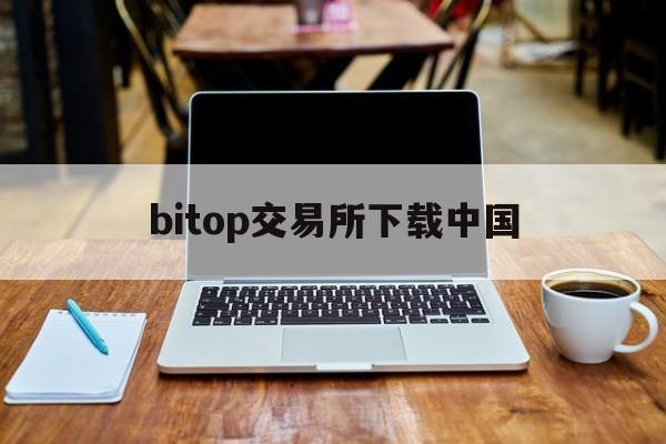 bitop交易所下载中国(bithumb交易所app)